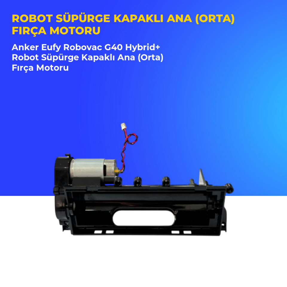 Anker Eufy Robovac G40 Hybrid+ Robot Süpürge Kapaklı Ana (Orta) Fırça Motoru